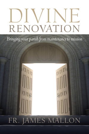 Divine Renovation: Bringing Your Parish From Maintenance To Mission