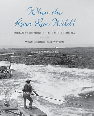 When the River Ran Wild! Indian Traditions on the MidColumbia and the Warm Springs Reservation
