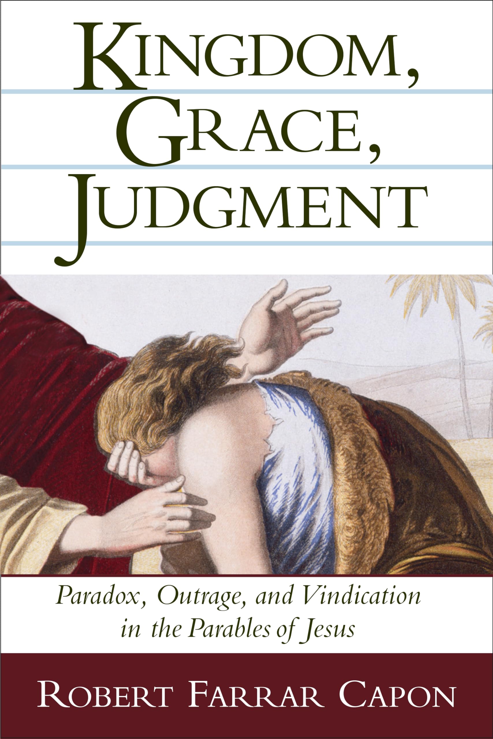 Kingdom, Grace, Judgment: Paradox, Outrage, And Vindication In The Parables Of Jesus