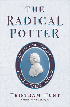 The Radical Potter: The Life And Times Of Josiah Wedgwood-new