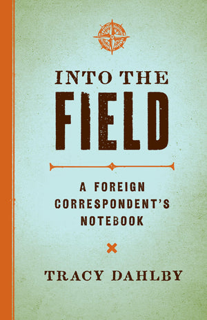 Into the Field: A Foreign Correspondent's Notebook,Used