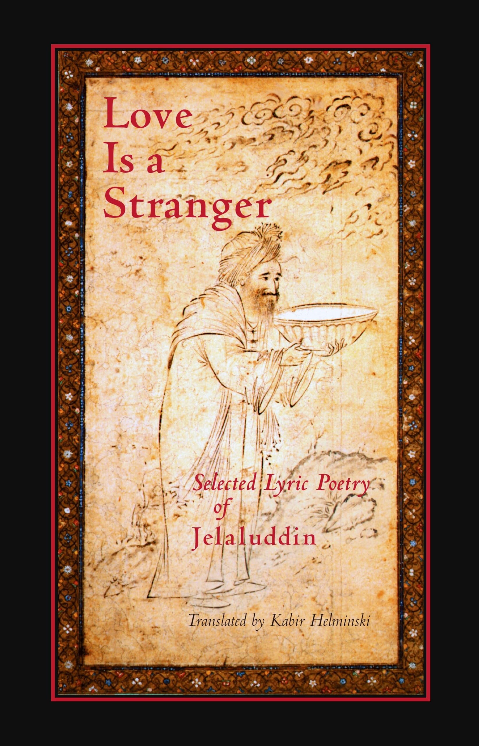 Love Is A Stranger: Selected Lyric Poetry Of Jelaluddin Rumi