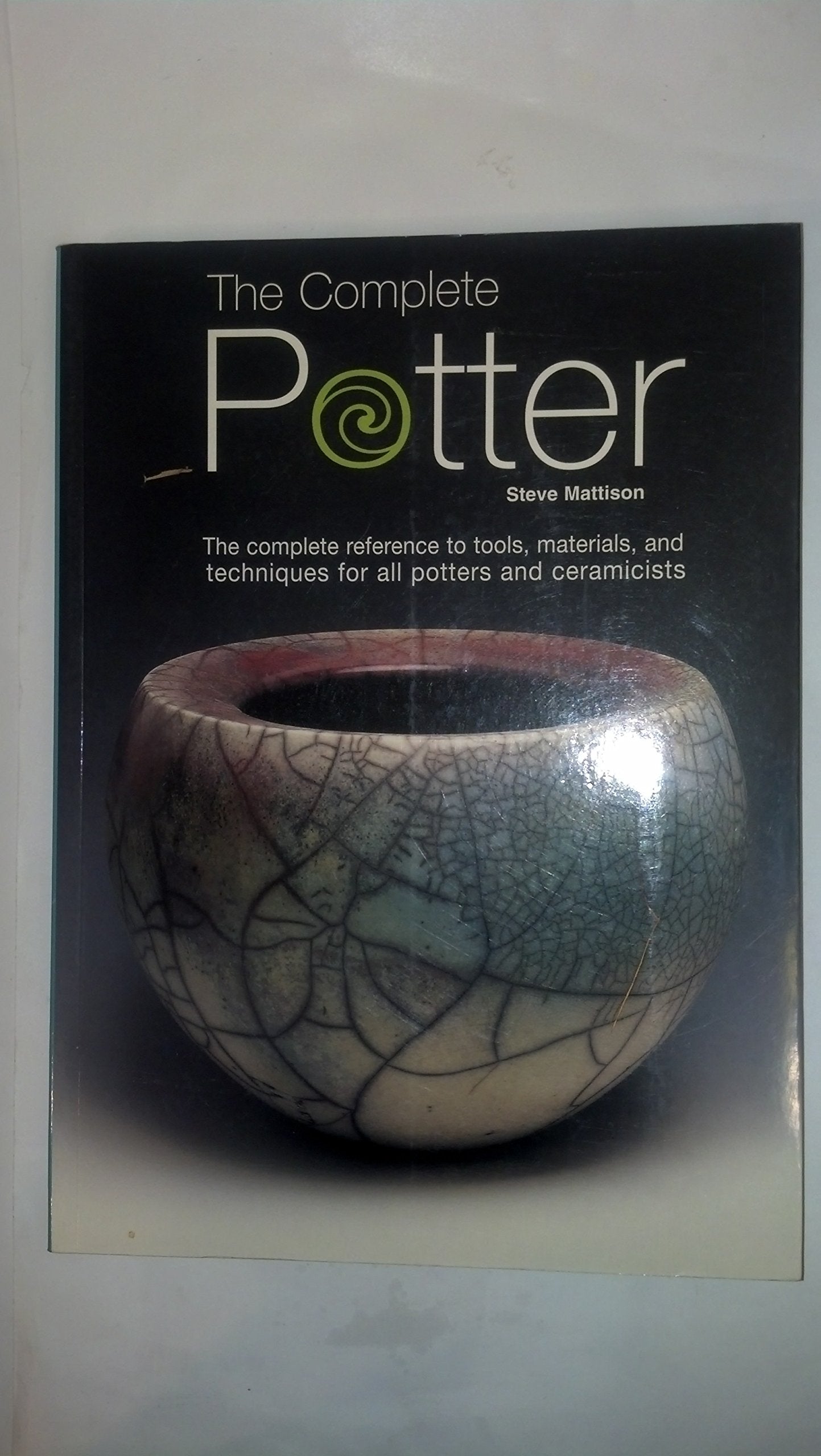 The Complete Potter: The Complete Reference to Tolls, Materials, and Techniques for All Potters and Ceramicists,New