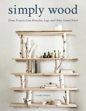 Simply Wood: Home Projects From Branches, Logs, And Other Found Wood,Used