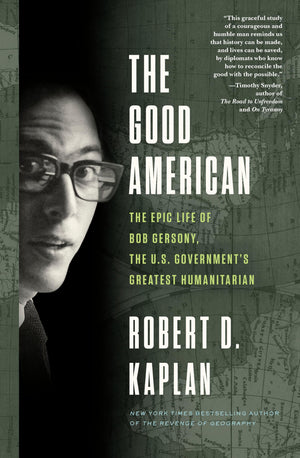 The Good American: The Epic Life Of Bob Gersony, The U.S. Government'S Greatest Humanitarian,New