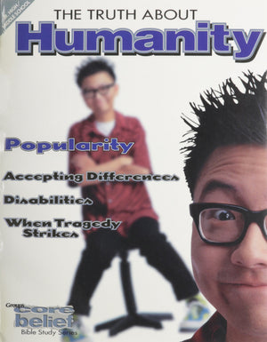 The Truth about Humanity: Core Belief Study Series Junior High