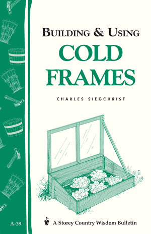 Building & Using Cold Frames: Garden Way Publishing Bulletin A39-used