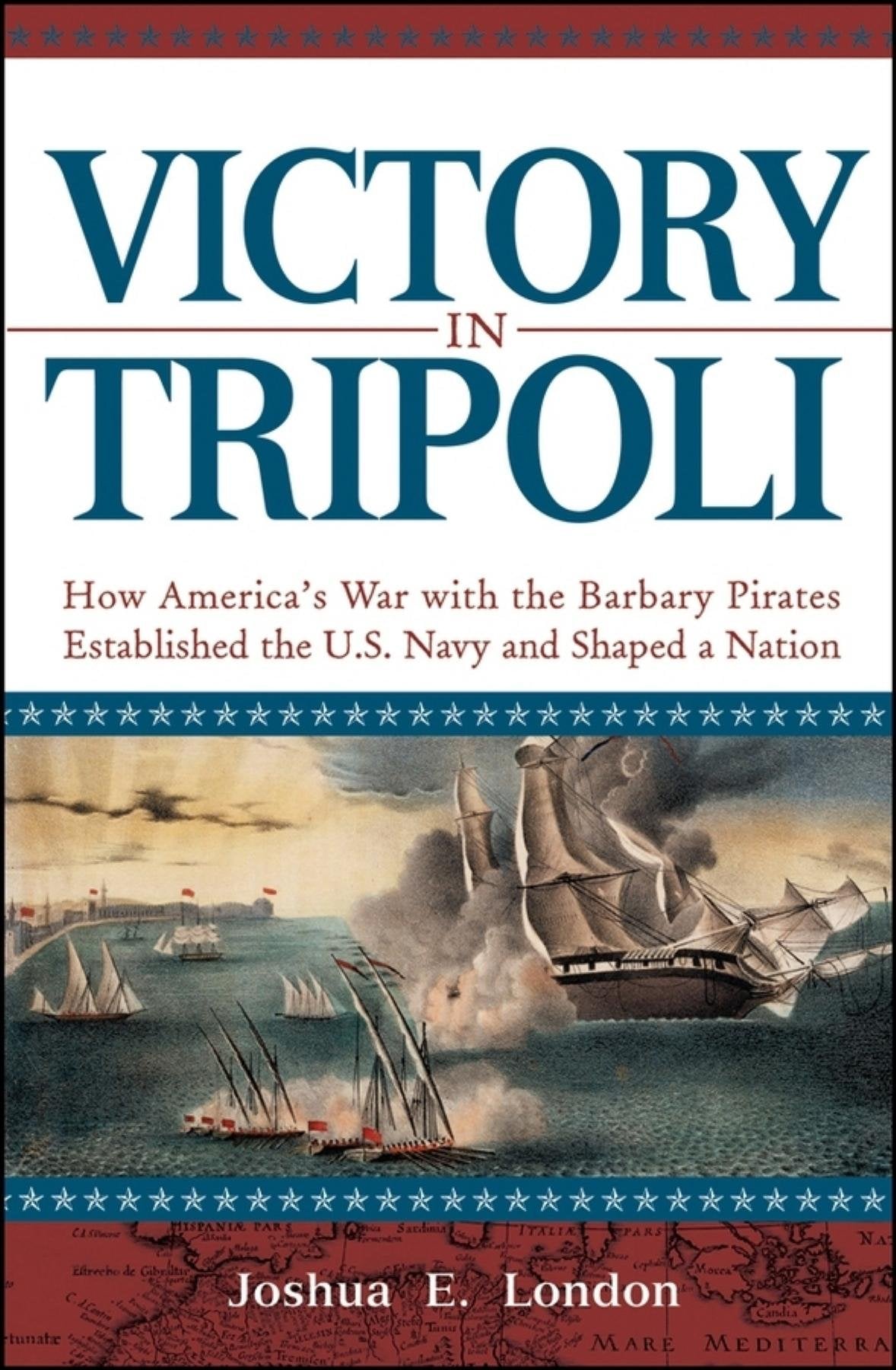 Victory in Tripoli: How America s War with the Barbary Pirates Established the U.S. Navy and Shaped a Nation