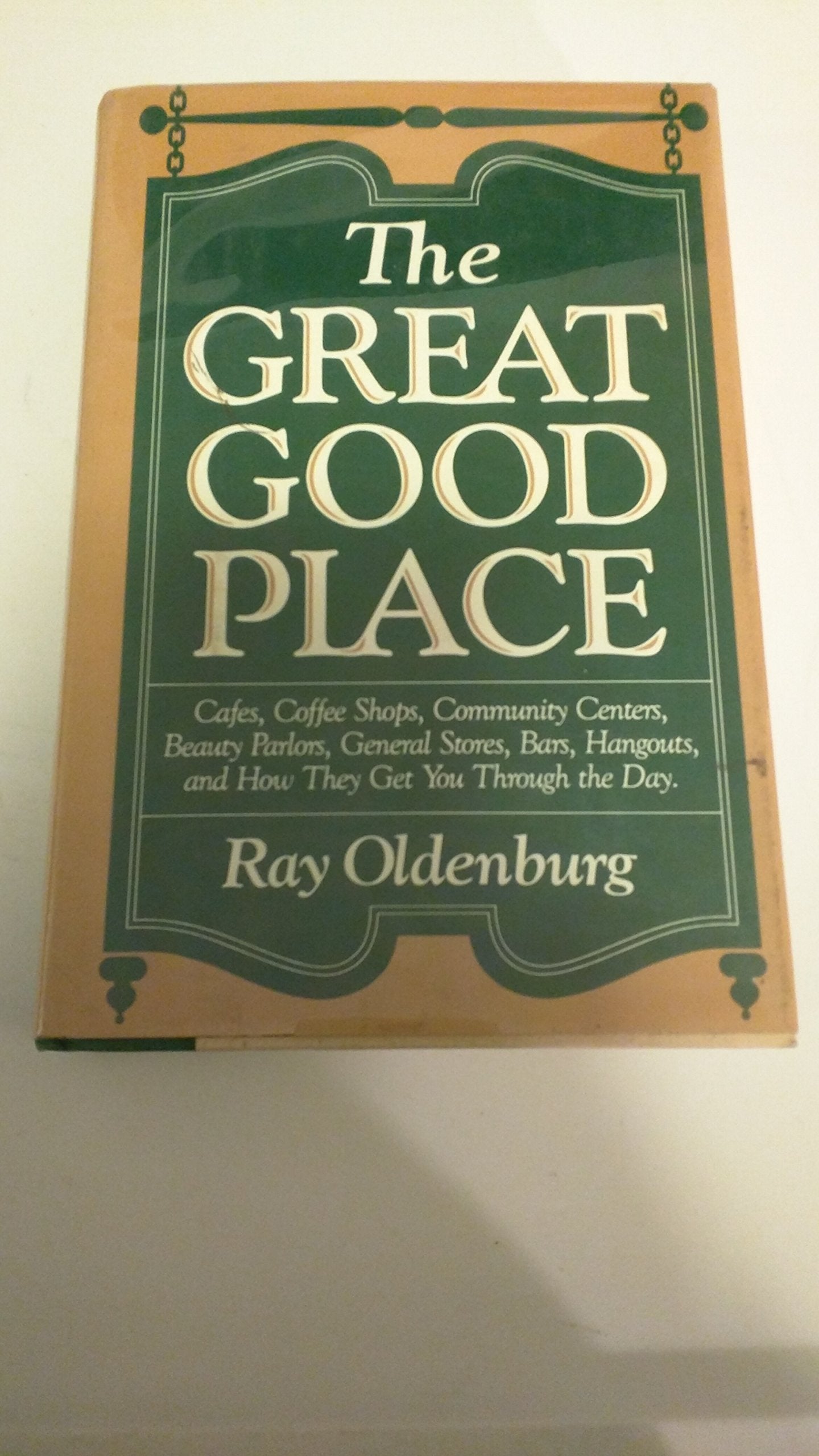 The Great Good Place: Cafes, Coffee Shops, Community Centers, Beauty Parlors, General Stores, Bars, Hangouts and How They Get Yo,Used