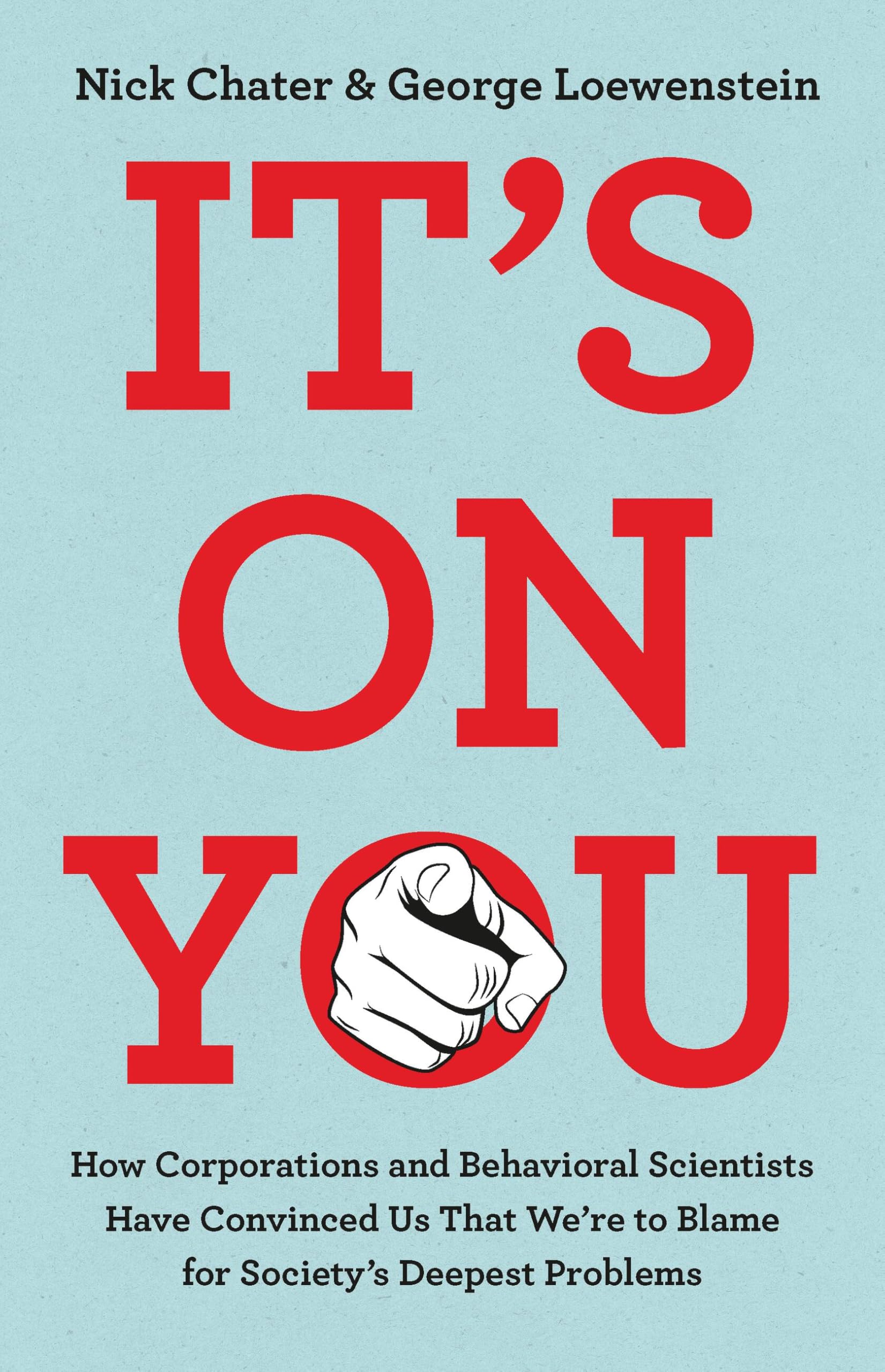 ItS On You: How Corporations And Behavioral Scientists Have Convinced Us That WeRe To Blame For SocietyS Deepest Problems