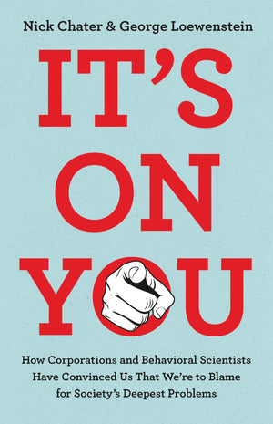 ItS On You: How Corporations And Behavioral Scientists Have Convinced Us That WeRe To Blame For SocietyS Deepest Problems