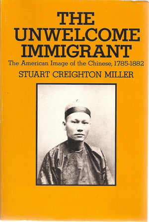 The Unwelcome Immigrant: The American Image of the Chinese, 17851882.