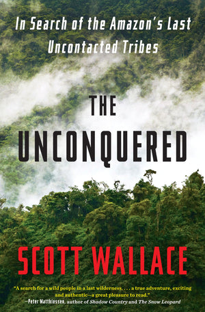 The Unconquered: In Search of the Amazons Last Uncontacted Tribes