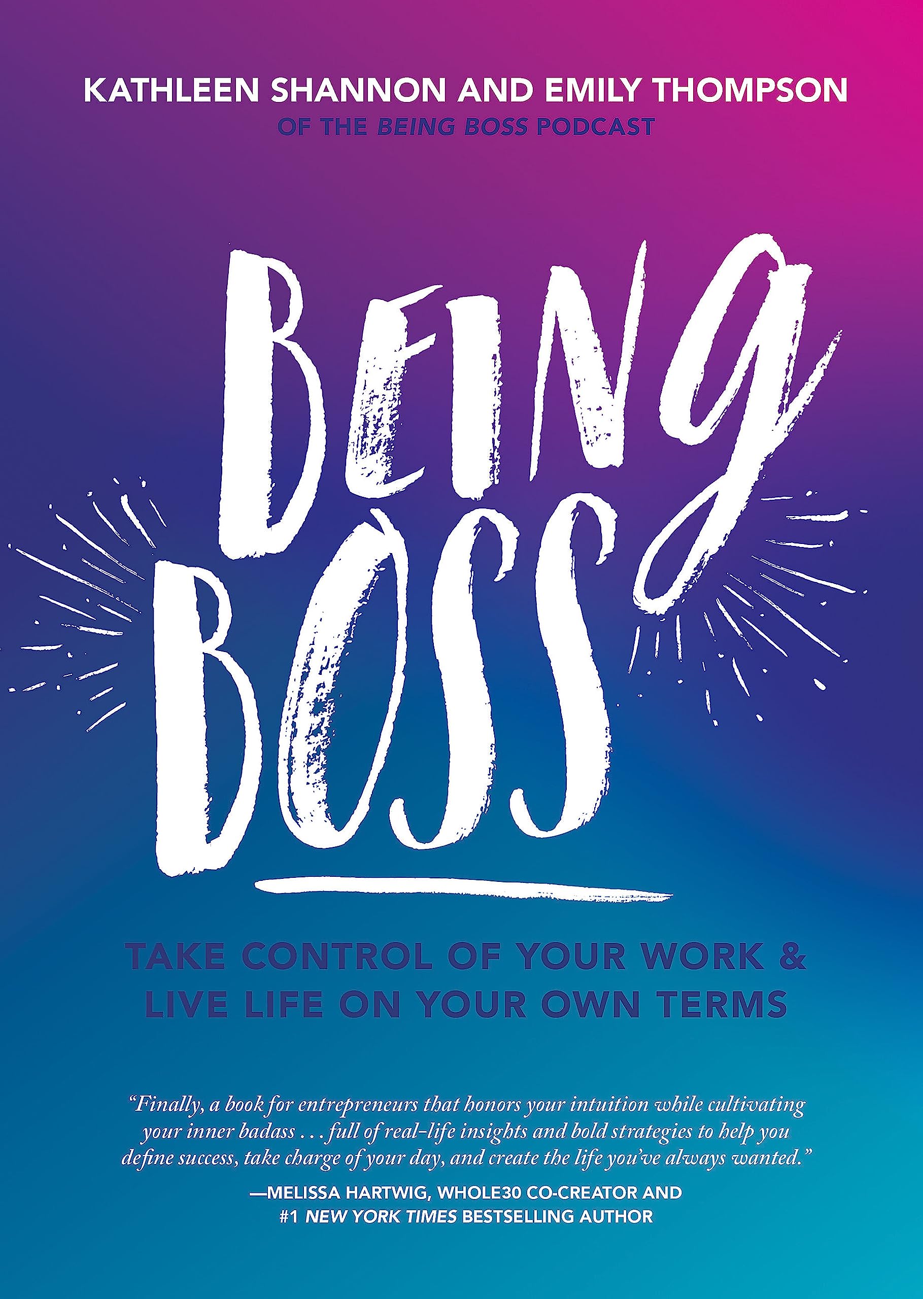 Being Boss: Take Control Of Your Work And Live Life On Your Own Terms