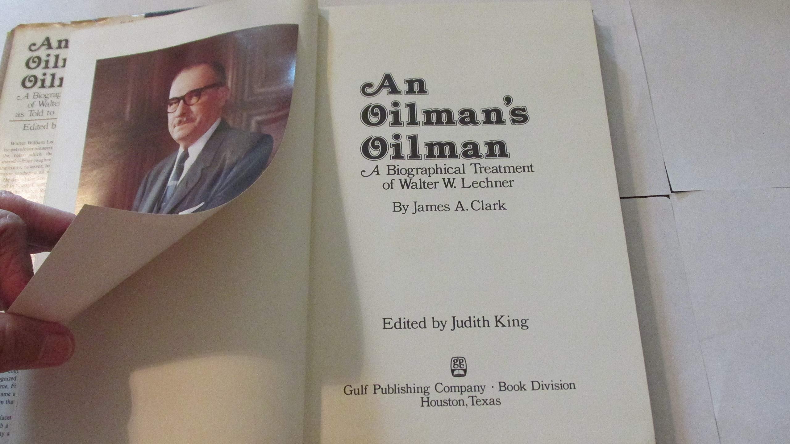 An Oilman's Oilman: A Biographical Treatment of Walter W. Lechner as Told to James A. Clark,Used
