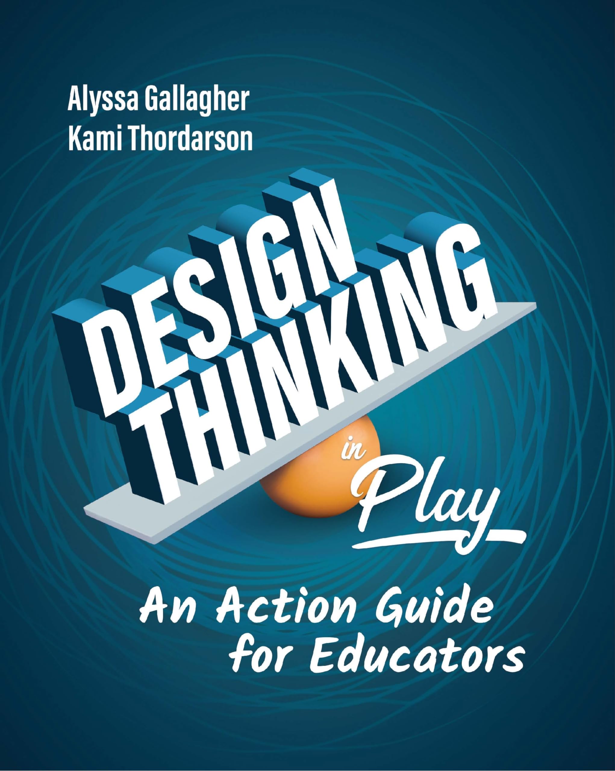 Design Thinking in Play: An Action Guide for Educators,New