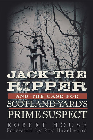 Jack The Ripper And The Case For Scotland Yard'S Prime Suspect