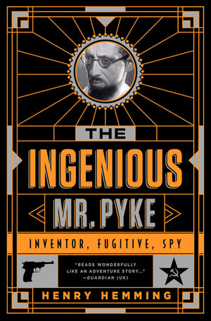 The Ingenious Mr. Pyke: Inventor, Fugitive, Spy
