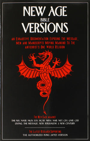New Age Bible Versions: An Exhaustive Documentation Of The Message, Men & Manuscripts Moving Mankind To The Antichrist'S One Wor