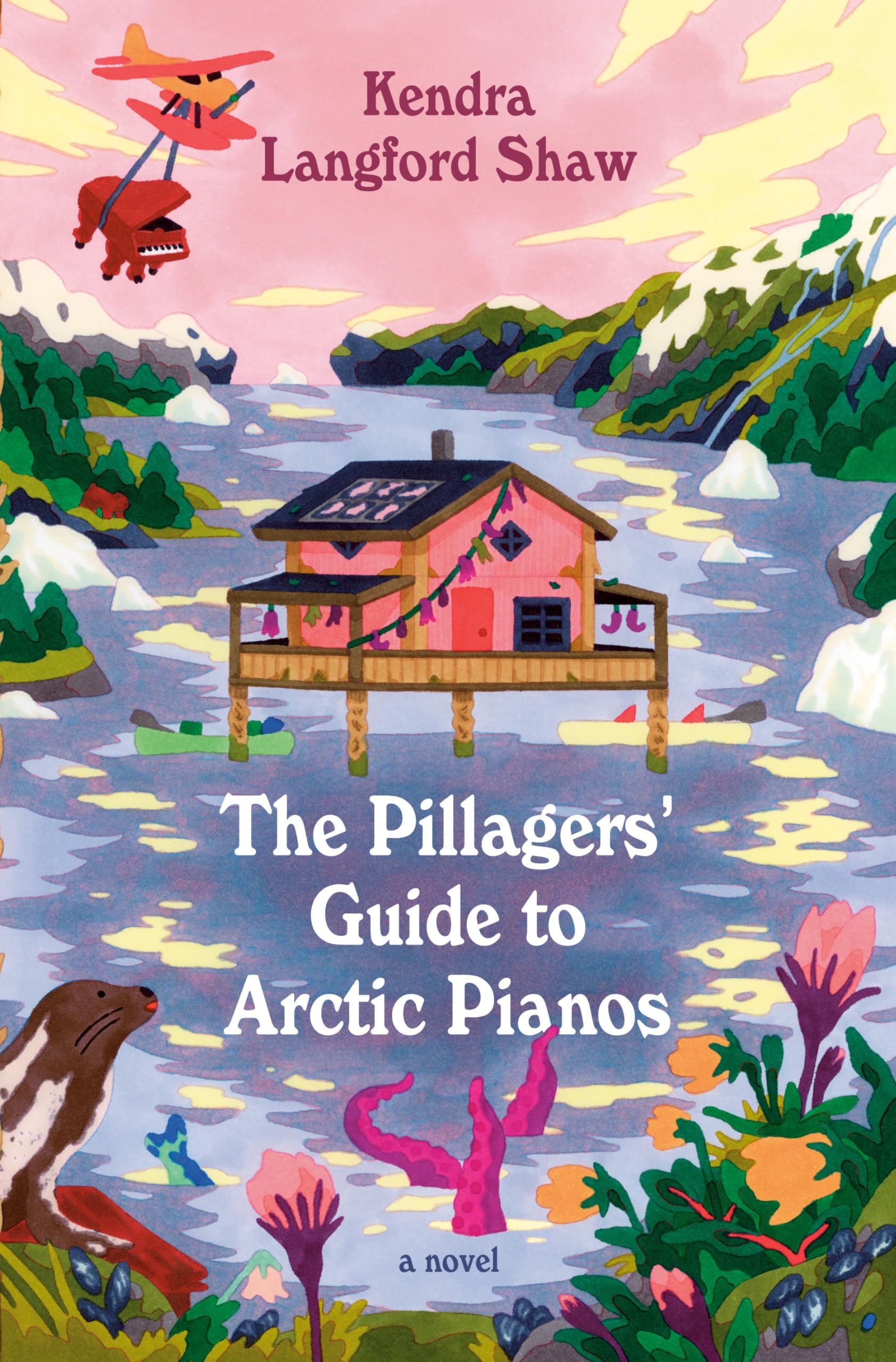 The Pillagers Guide To Arctic Pianos: A Novel