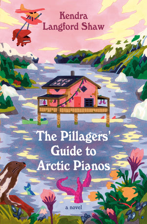 The Pillagers Guide To Arctic Pianos: A Novel