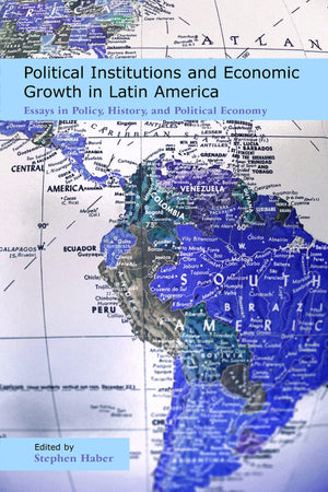 Political Institutions And Economic Growth In Latin America: Essays In Policy, History, And Political Economy (Hoover Institutio,Used