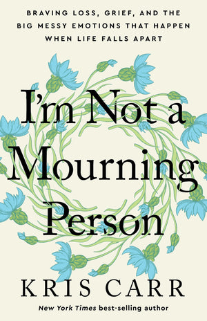 I'M Not A Mourning Person: Braving Loss, Grief, And The Big Messy Emotions That Happen When Life Falls Apart,New