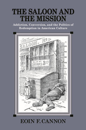 The Saloon and the Mission: Addiction, Conversion, and the Politics of Redemption in American Culture,Used