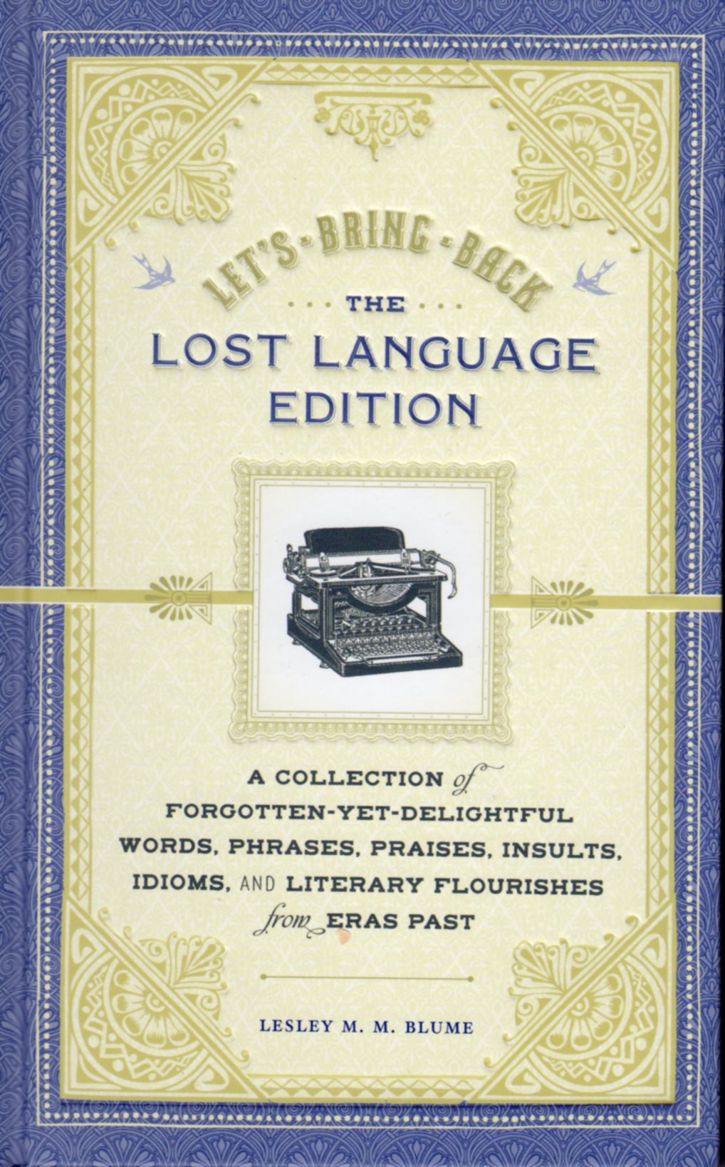 Let'S Bring Back: The Lost Language Edition: A Collection Of Forgottenyetdelightful Words, Phrases, Praises, Insults, Idioms,