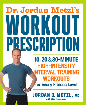 Dr. Jordan Metzl'S Workout Prescription: 10, 20 & 30Minute Highintensity Interval Training Workouts For Every Fitness Level