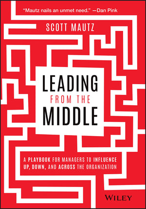Leading from the Middle: A Playbook for Managers to Influence Up, Down, and Across the Organization,Used