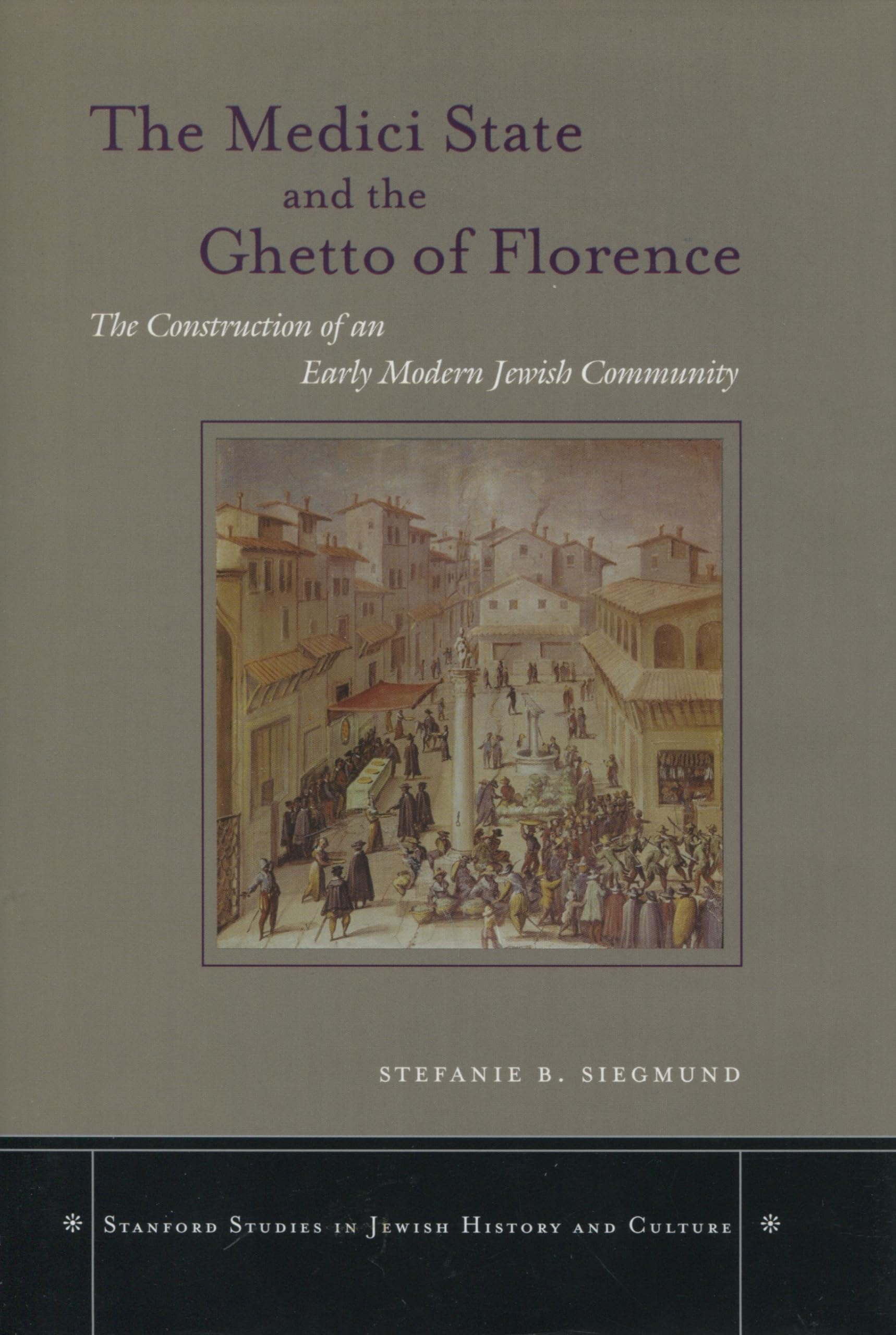 The Medici State And The Ghetto Of Florence: The Construction Of An Early Modern Jewish Community (Stanford Studies In Jewish Hi,Used