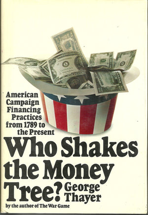 Who Shakes the Money Tree? American Campaign Financing Practices from 1789 to the Present,Used