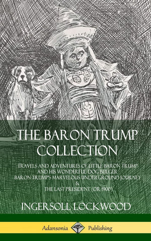 The Baron Trump Collection: Travels and Adventures of Little Baron Trump and his Wonderful Dog Bulger, Baron Trump's Marvelous U,Used