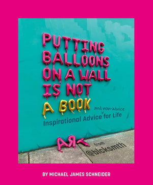 Putting Balloons On A Wall Is Not A Book: Inspirational Advice (And Nonadvice) For Life From @Blcksmth,New