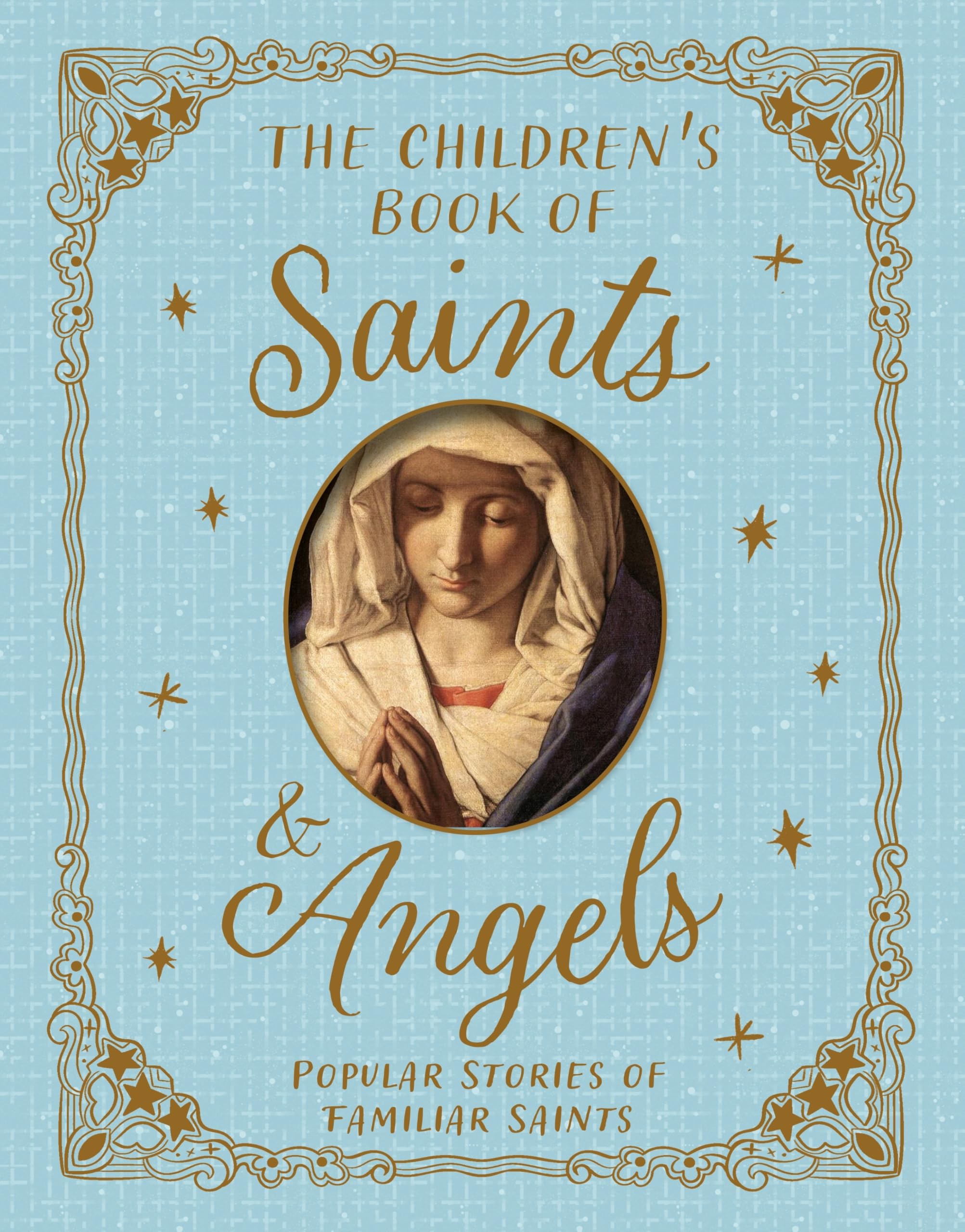 The ChildrenS Book Of Saints And Angels: Popular Stories Of Familiar Saints