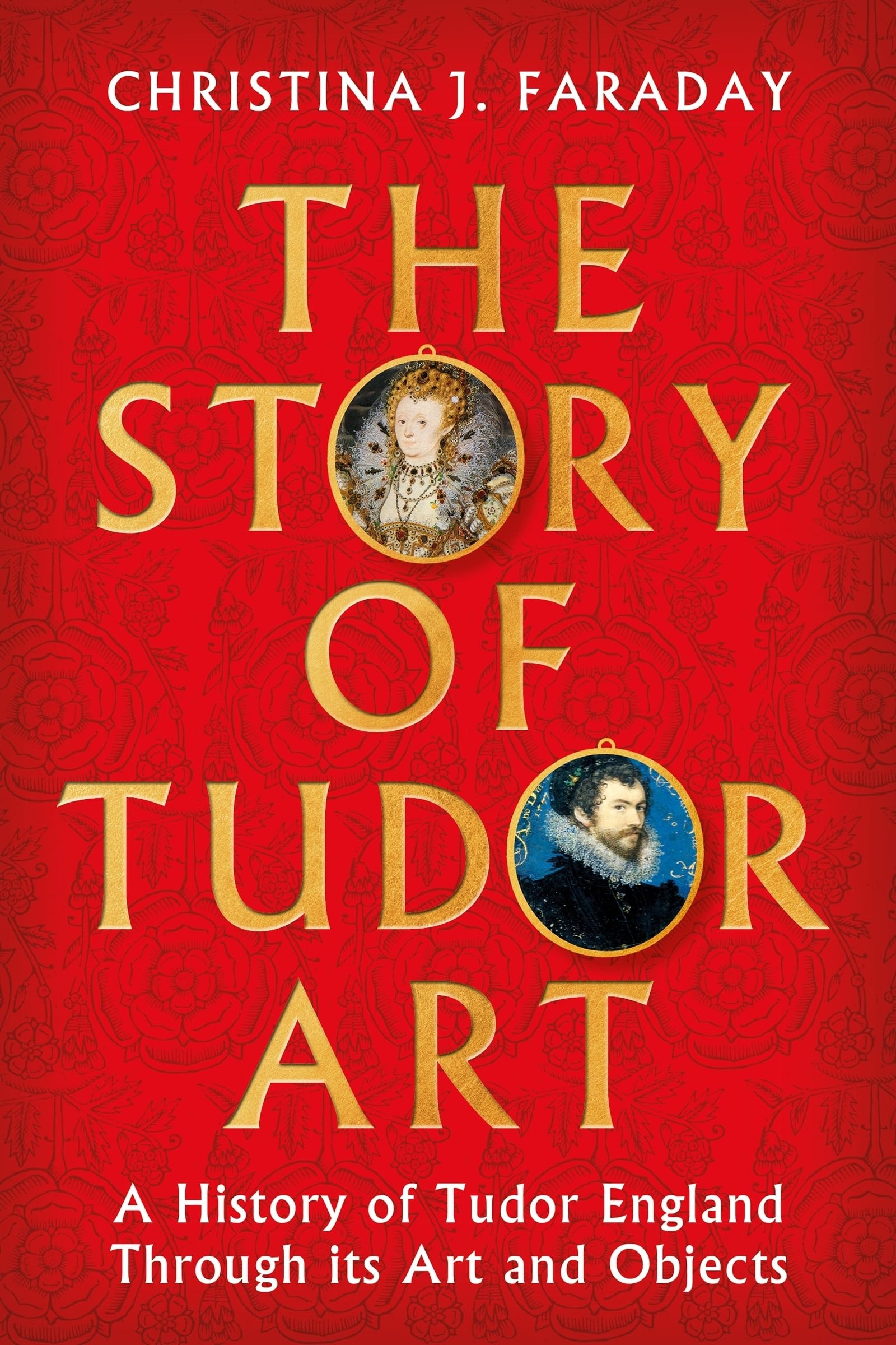 The Story of Tudor Art: A History of Tudor England Through its Art and Objects