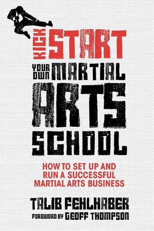 Kick Start Your Own Martial Arts School: How to Set Up and Run a Successful Martial Arts Business,Used