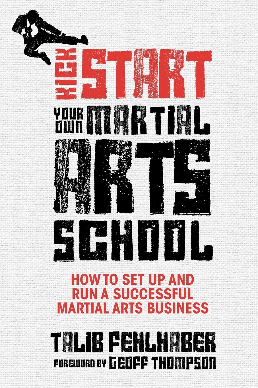 Kick Start Your Own Martial Arts School: How to Set Up and Run a Successful Martial Arts Business,Used