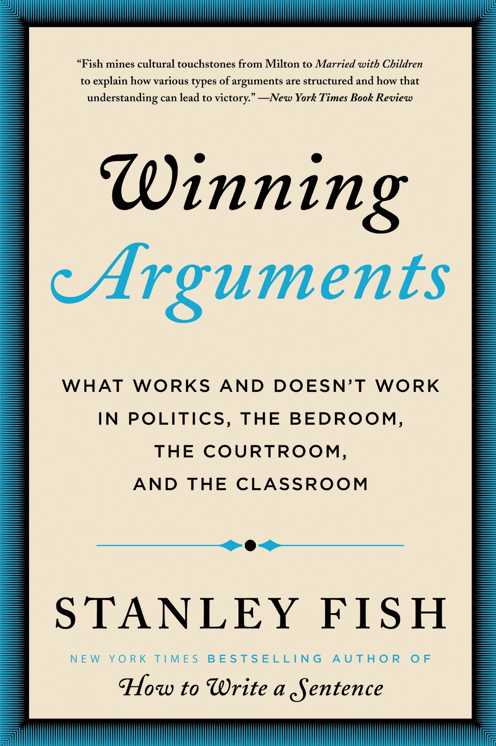 Winning Arguments: What Works And Doesn'T Work In Politics, The Bedroom, The Courtroom, And The Classroom