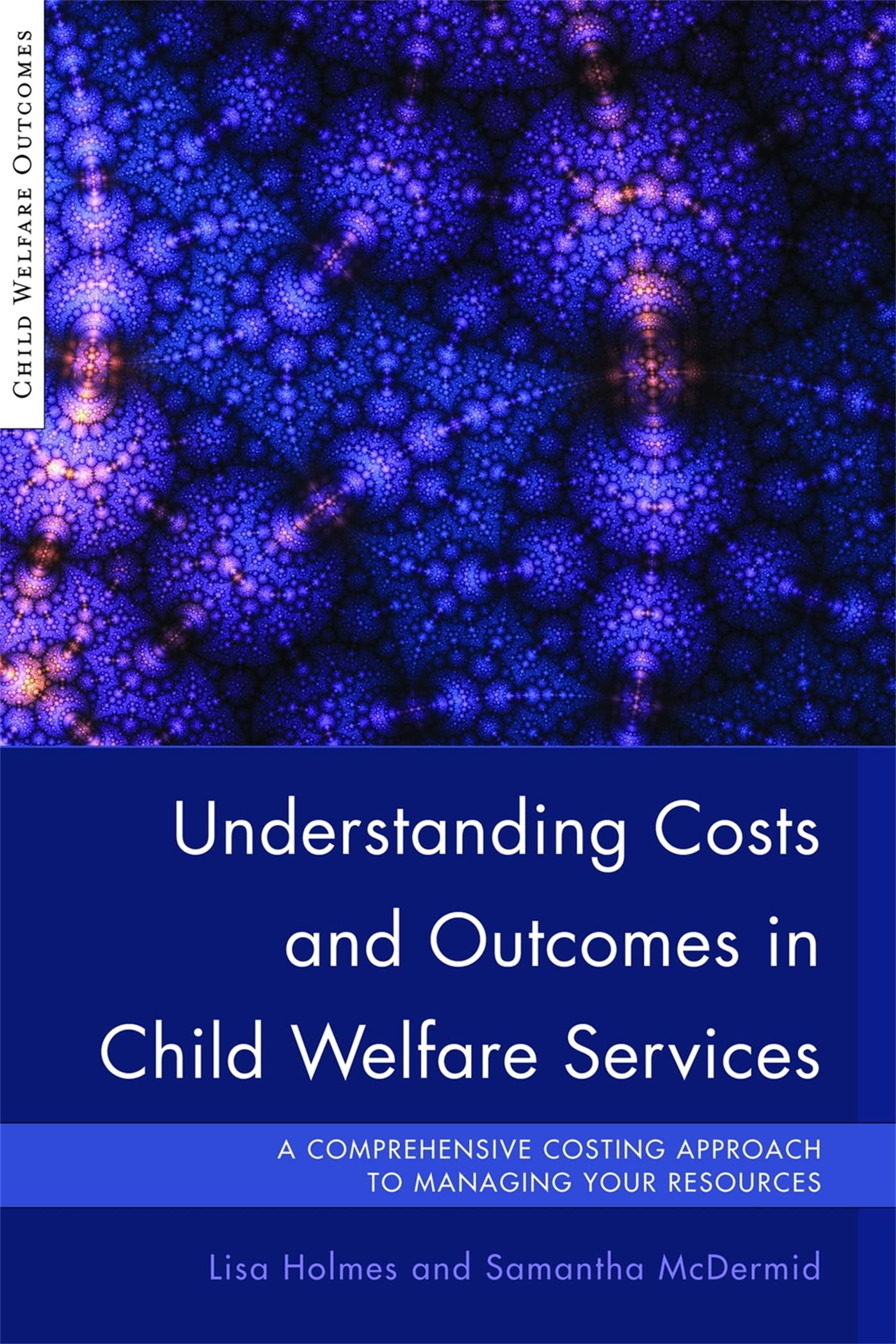Understanding Costs and Outcomes in Child Welfare Services: A Comprehensive Costing Approach to Managing Your Resources (Child W