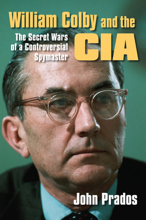 William Colby And The Cia: The Secret Wars Of A Controversial Spymaster,New