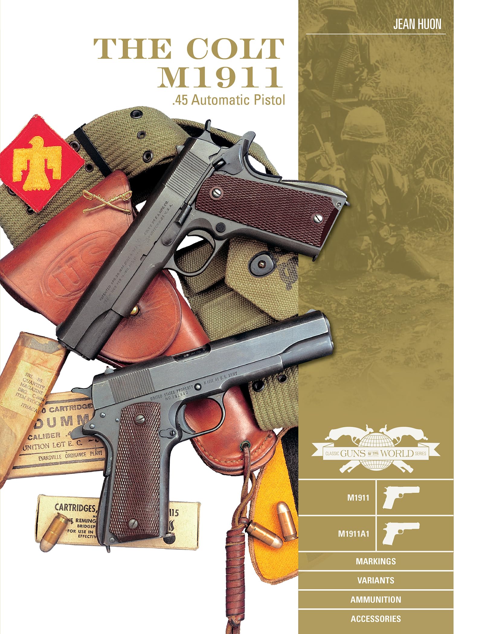 The Colt M1911 .45 Automatic Pistol: M1911, M1911A1, Markings, Variants, Ammunition, Accessories (Classic Guns Of The World, 4)