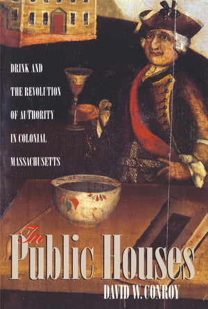 In Public Houses: Drink and the Revolution of Authority in Colonial Massachusetts (Published by the Omohundro Institute of Early,New
