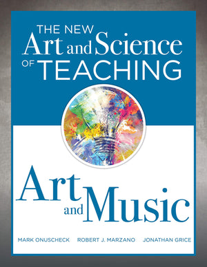 The New Art and Science of Teaching Art and Music: Effective Teaching Strategies Designed for Music and Art Education,New