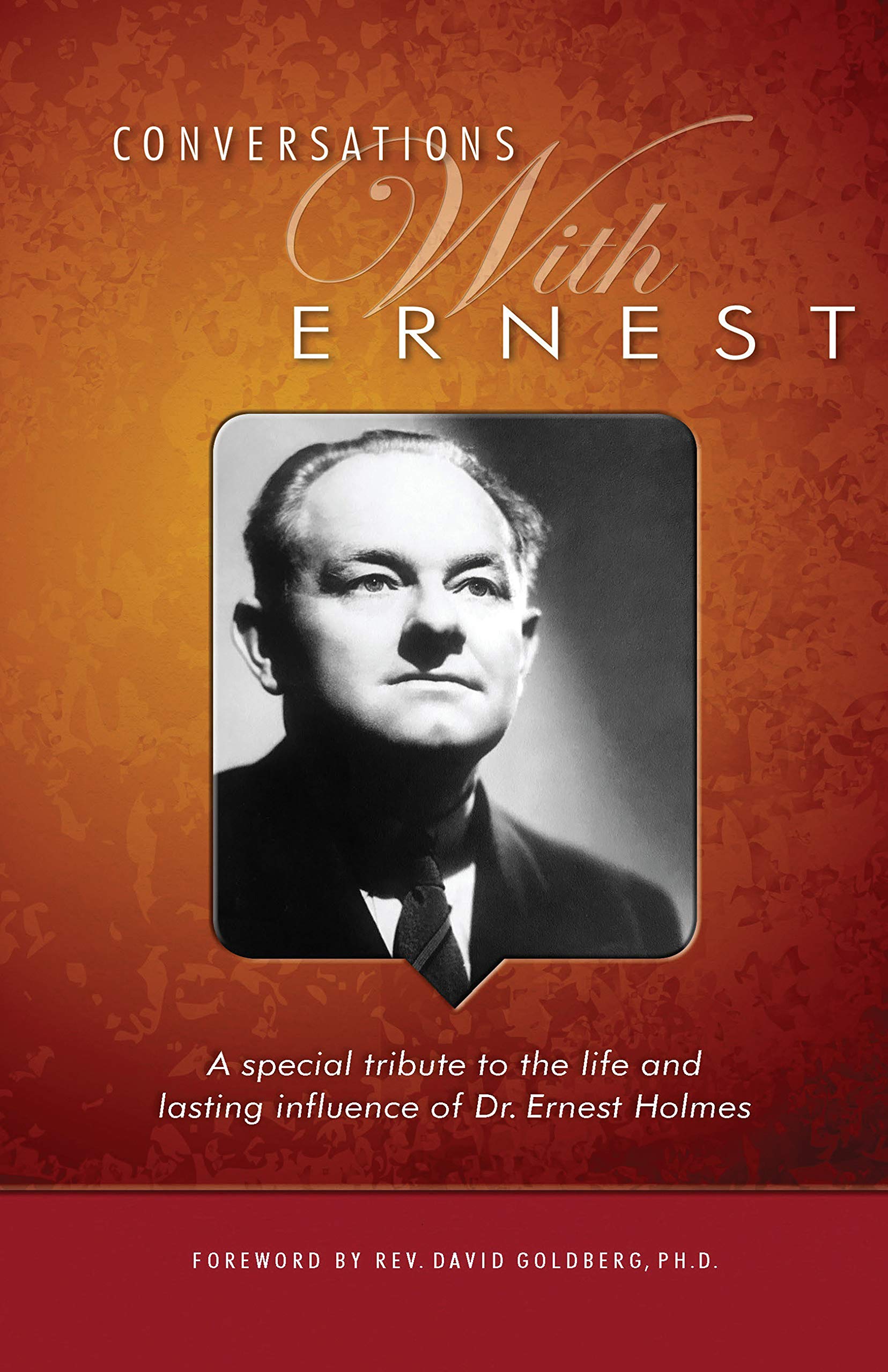 Conversations with Ernest: A Special Tribute to the Life and Lasting Influence of Dr. Ernest Holmes,New