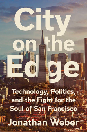City On The Edge: Technology, Politics, And The Fight For The Soul Of San Francisco