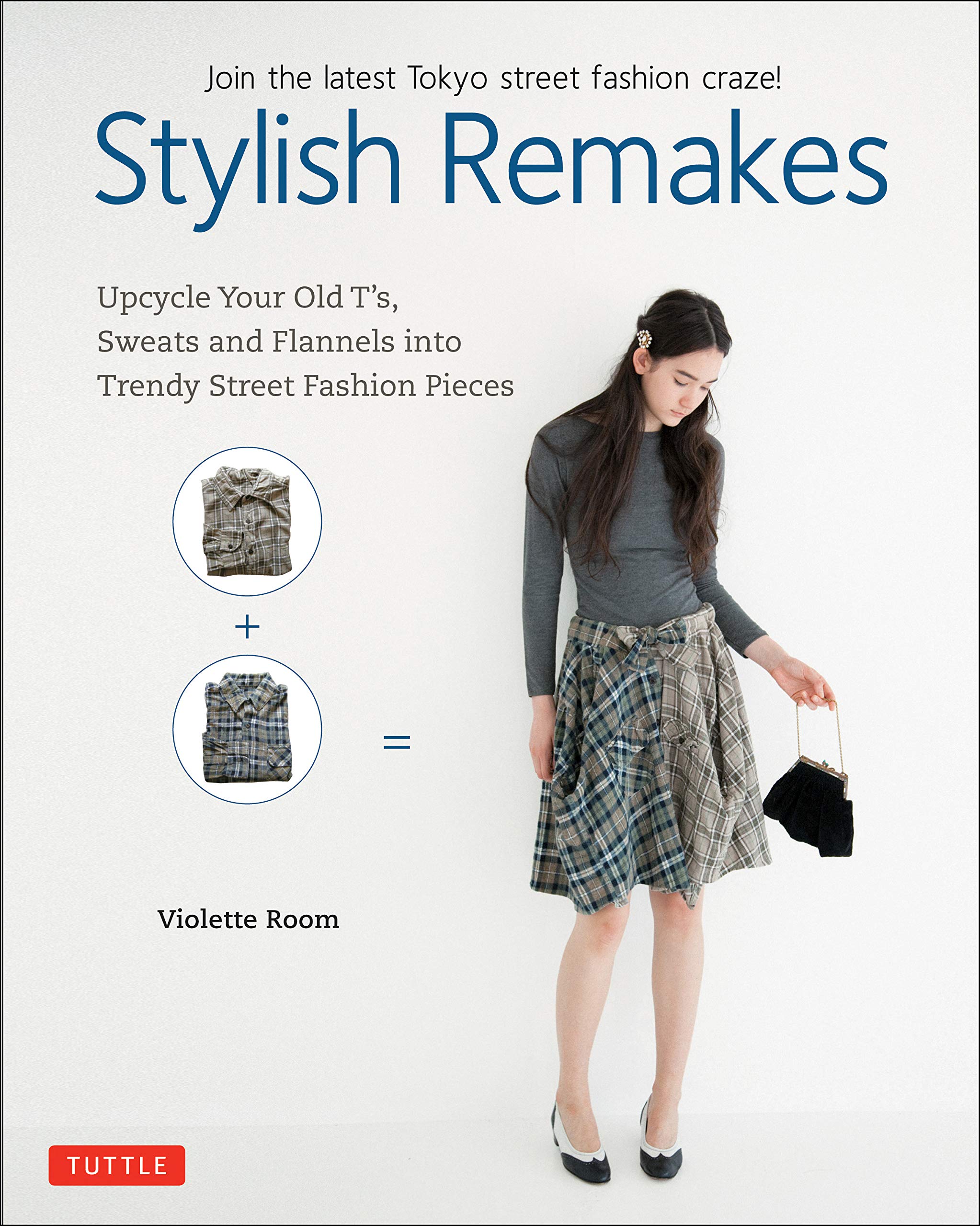 Stylish Remakes: Upcycle Your Old T'S, Sweats And Flannels Into Trendy Street Fashion Pieces,Used