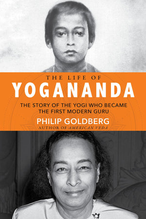 The Life Of Yogananda: The Story Of The Yogi Who Became The First Modern Guru