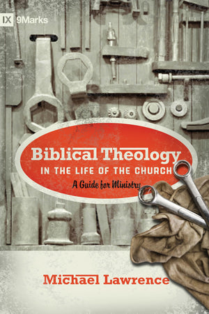 Biblical Theology in the Life of the Church: A Guide for Ministry (9Marks),New